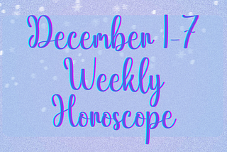 Horoscopes for December 1st 7th 2023