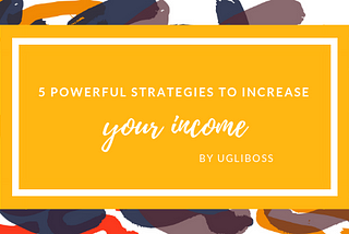 5 Powerful Strategies to Increase your Income