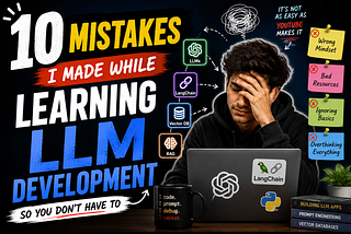 10 Mistakes I Made While Learning LLM Development