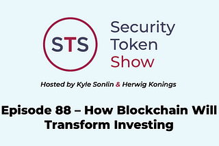 Security Token Show — Episode 88 — How Blockchain Will Transform Investing