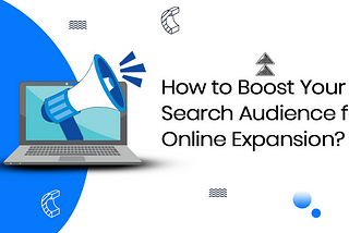 How to Boost Your Search Audience for Online Expansion