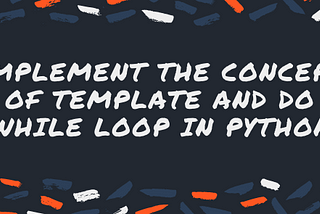 Implement the concept of template and Do while loop in python