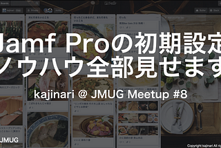 【資料公開】Jamf Proの初期設定ノウハウ全部見せます。 @ JMUG #08