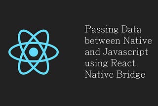 How to Pass Data between Native and JavaScript using React Native Bridge