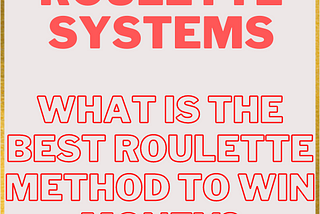 Roulette Systems: What is the Best Roulette Method to Win Money?