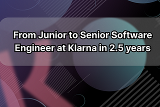 From Junior to Senior Software Engineer at Klarna in 2.5 years