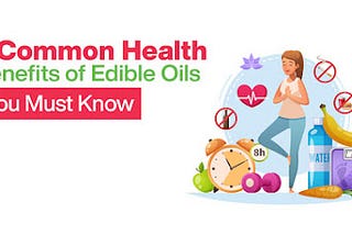 7 Common Health Benefits of Edible Oils You Must Know