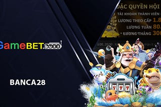 Banca28 — Tham Gia Để Nhận Free Tiền Tại Gamebet