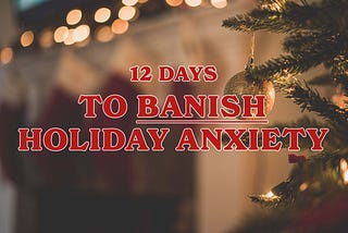 12 Days to Banish Holiday Anxiety