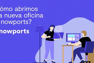 ¿Cómo abrimos una oficina en Nowports?