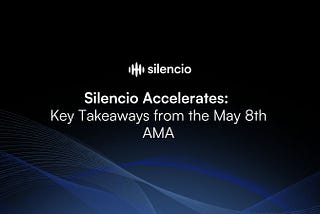 Silencio Accelerates: Key Takeaways from the May 8th AMA