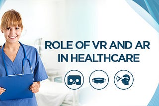 Role of VR and AR in Healthcare Advancement