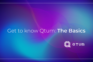 Get to know Qtum: The Basics.
