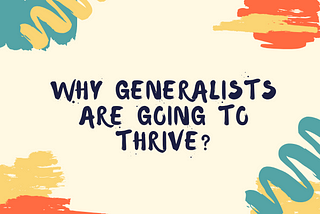 Why generalists are going to thrive?
