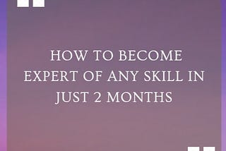 How to become an expert in any skill within 2 months