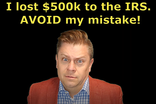 This Guy lost half a Million dollars to the IRS. Don’t make these mistakes.