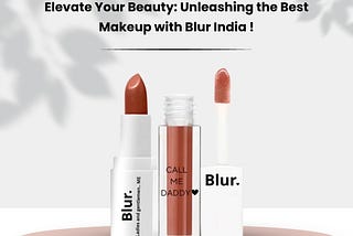 Elevate Your Beauty: Unleashing the Best Makeup with Blur India