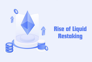 Decoding the Rise of Liquid Restaking: Exploring Ethereum’s Next Frontier