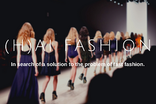 (H)AI FASHION REVOLUTION? In search of a solution to the problem of fast fashion.