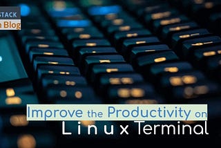 Improve your productivity on Linux Terminal