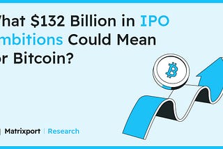 What $132 Billion in IPO Ambitions Could Mean for Bitcoin?｜Matrixport Research