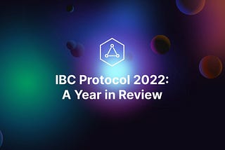IBC Protocol: A Review of the Major Developments of 2022