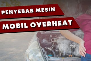 PENYEBAB MESIN MOBIL OVERHEAT??, Telp/WA 0813–1001–5623, Bengkel Mobil Minggu Buka di Kediri