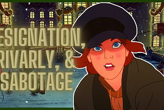 Image of Cartoon Anastasia with the words: Resignation, Rivalry, and Sabotage.