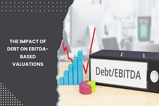 The Impact of Debt on EBITDA-Based Valuations