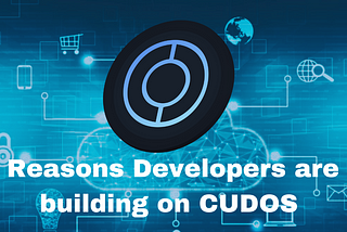 Reasons Why Developers Are Building on CUDOS 😀