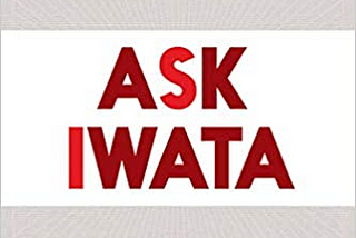 Ask Iwata: Words of Wisdom from Satoru Iwata, Nintendo’s Legendary CEO by Hobonichi