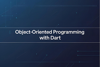 Mastering Object-Oriented Programming in Dart: A Complete Guide for Flutter Developers