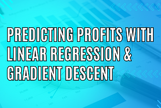 Predicting Profits with Linear Regression & Gradient Descent Thumbnail
