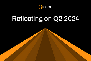 Reflecting on Q2 2024: Core Paving the Way for BTCfi and Beyond