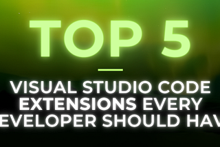 Top 5 VS Code (Visual Studio Code) Extensions Every Developer Should Have