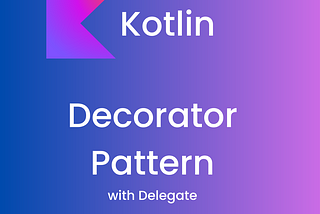 Kotlin Delegates: The Secret Ingredient for Decorator Pattern!