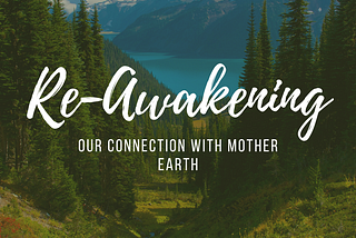 Re-Awakening our Connection with Mother Earth