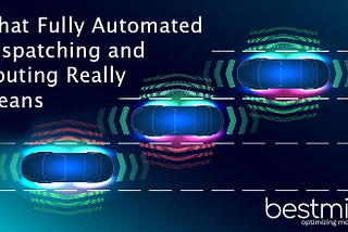 What Fully Automated Dispatching and Routing Really Means