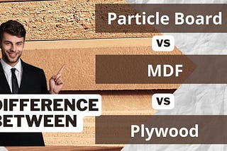 Difference Between Particle Board vs MDF vs Plywood