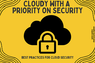 Cloudy With a Priority on Security: Best Practices for Cloud Security