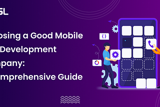 Choosing a Good Mobile App Development Company: A Comprehensive Guide