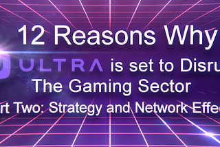 12 Reasons why Ultra is set to Disrupt the Gaming Sector