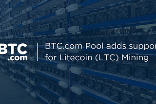 BTC.com expands its mining pool operation by adding support for Litecoin (LTC) mining — Mine LTC…