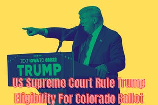 US Supreme Court Rule Trump Eligibility For Colorado Ballot