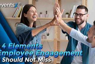 The 4 Elements of Employee Engagement You Should Not miss