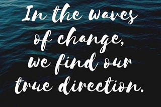 There are two kinds of people: ones who dread change and those who invite it.