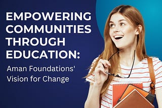 Empowering Communities Through Education: Aman Foundations’ Vision for Change