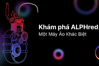 Khám phá ALPHred: Một Máy Ảo Khác Biệt