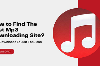 MP3 Downloads Is Just Fabulous- How to Find The Best Mp3 Downloading Site?