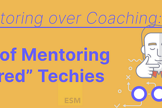 Mentoring over Coaching: Art of Mentoring “Bored” Techies